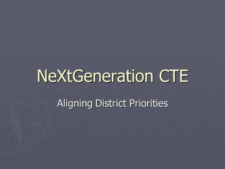 NeXtGeneration CTE Aligning District Priorities. CTE Priority: CTE Priority: Articulated career pathways enable seamless transition from one educational.