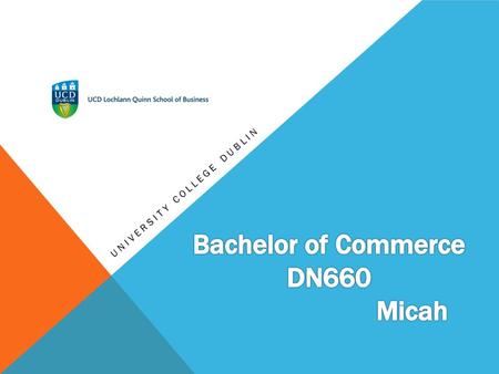 UNIVERSITY COLLEGE DUBLIN. FIRST YEAR Core ModelSemester Management AccountingSemester Two Inside OrganisationsSemester One and Two Business EconomicsSemester.