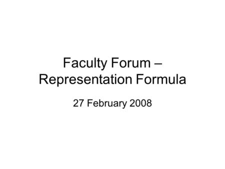 Faculty Forum – Representation Formula 27 February 2008.