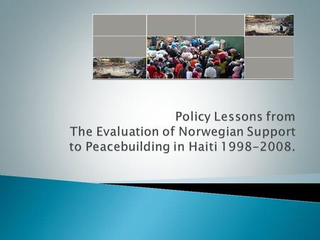  Summary Presentation of Haiti  Norway’s Evaluation: Basic Information  Challenges Leading to Policy Level Findings  Lessons from the Norwegian Portfolio.