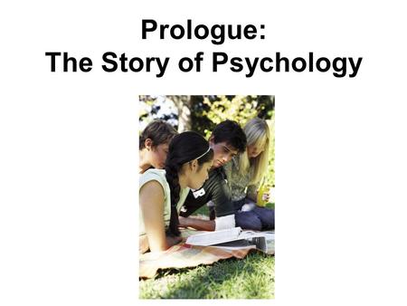 Prologue: The Story of Psychology. What is Psychology Psychology is the science of behavior and mental processes.