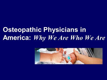 Osteopathic Physicians in America: Why We Are Who We Are.