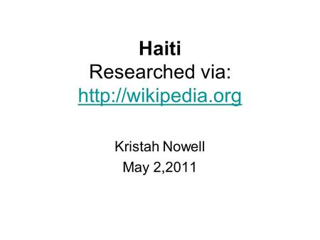 Haiti Researched via:   Kristah Nowell May 2,2011.
