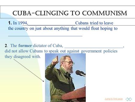 Jump to first page Cuba-Clinging to Communism 1. In 1994,_____________________Cubans tried to leave the country on just about anything that would float.