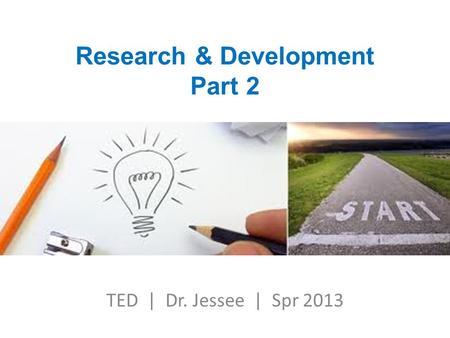 Research & Development Part 2 TED | Dr. Jessee | Spr 2013.