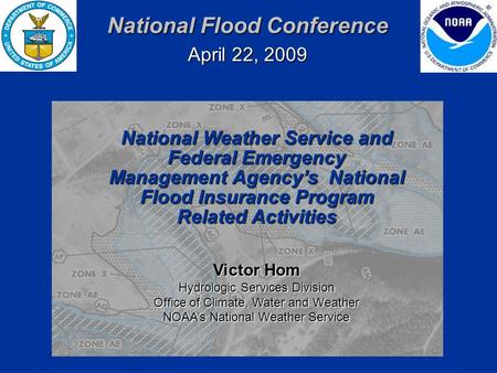 National Flood Conference April 22, 2009 Victor Hom Hydrologic Services Division Office of Climate, Water and Weather NOAA’s National Weather Service National.