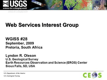 U.S. Department of the Interior U.S. Geological Survey Web Services Interest Group WGISS #28 September, 2009 Pretoria, South Africa Lyndon R. Oleson U.S.