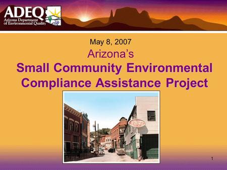 1 Small Community Environmental Compliance Assistance Project May 8, 2007 Arizona’s.