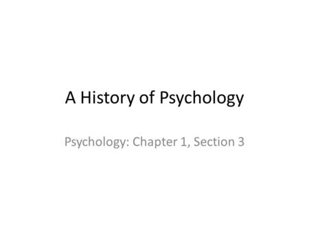 A History of Psychology Psychology: Chapter 1, Section 3.