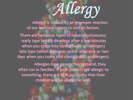 Allergy Allergy is caused by an improper reaction of our immune system to certain factors. There are two basic types of hypersensitiveness: -early type.