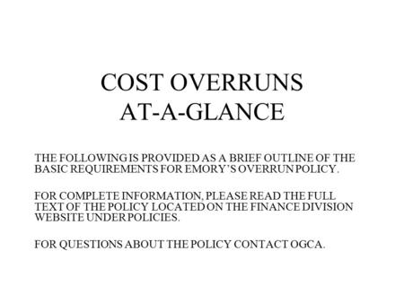 COST OVERRUNS AT-A-GLANCE THE FOLLOWING IS PROVIDED AS A BRIEF OUTLINE OF THE BASIC REQUIREMENTS FOR EMORY’S OVERRUN POLICY. FOR COMPLETE INFORMATION,