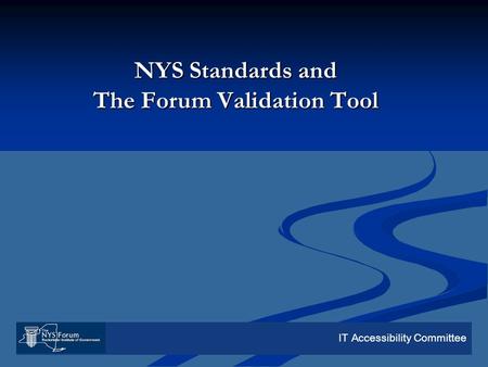 IT Accessibility Committee NYS Standards and The Forum Validation Tool.