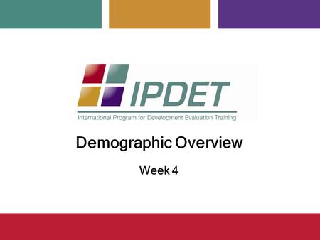 Demographic Overview Week 4. IPDET © 20112 IPDET’s Co-directors: a history of Collaboration.