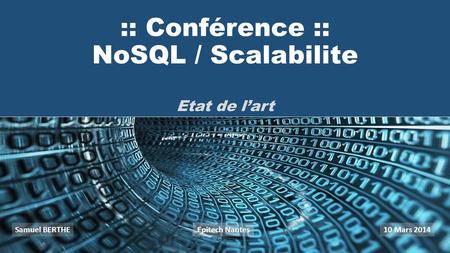 :: Conférence :: NoSQL / Scalabilite Etat de l’art Samuel BERTHE10 Mars 2014Epitech Nantes.