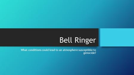 Bell Ringer What conditions could lead to an atmosphere susceptible to genocide?