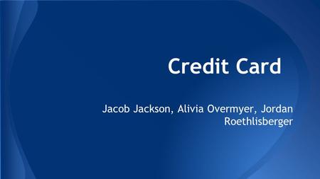 Credit Card Jacob Jackson, Alivia Overmyer, Jordan Roethlisberger.