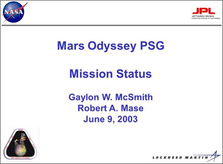 Mars Odyssey PSG Mission Status Gaylon W. McSmith Robert A. Mase June 9, 2003.