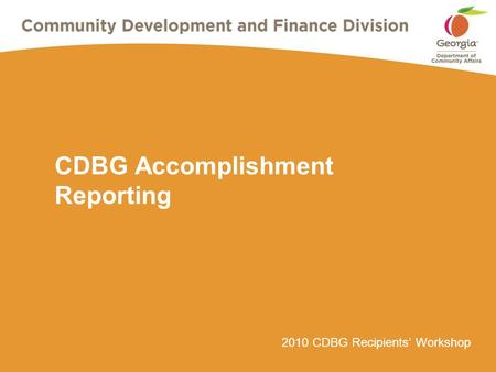 2010 CDBG Recipients’ Workshop CDBG Accomplishment Reporting.