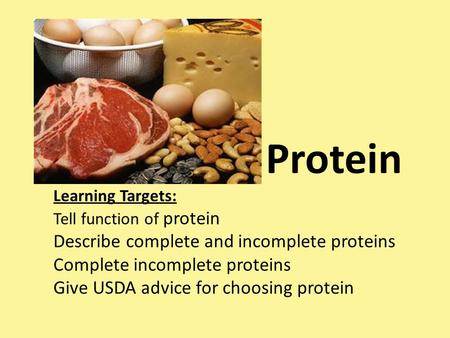 Protein Learning Targets: Tell function of protein Describe complete and incomplete proteins Complete incomplete proteins Give USDA advice for choosing.