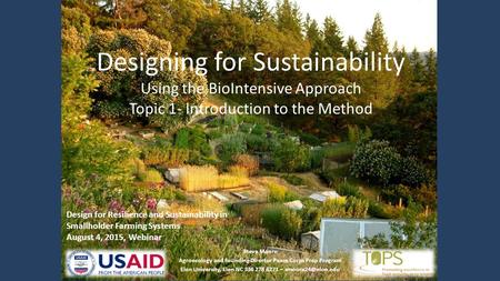 Designing for Sustainability Using the BioIntensive Approach Topic 1- Introduction to the Method Steve Moore Agroecology and Founding Director Peace Corps.
