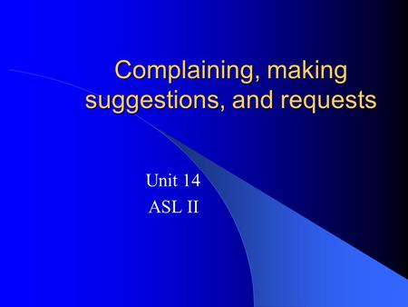 Complaining, making suggestions, and requests