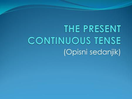 THE PRESENT CONTINUOUS TENSE