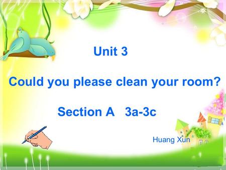 Unit 3 Could you please clean your room? Section A 3a-3c Huang Xun.