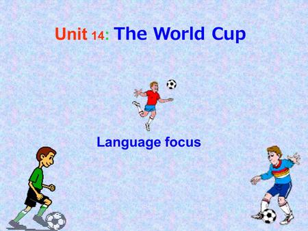 Unit 14: The World Cup Language focus.