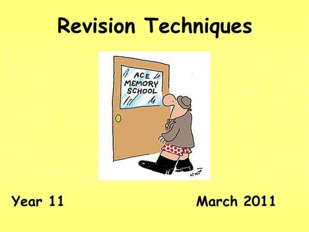 Revision Techniques Year 11 March 2011. If only I could remember stuff…