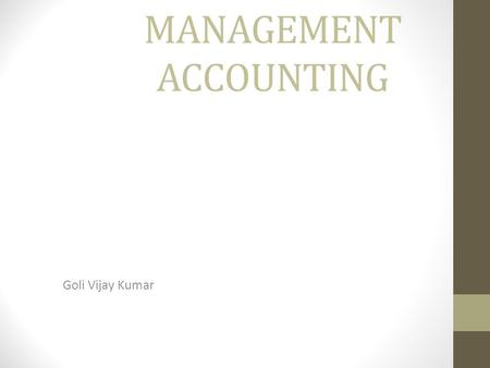 AN OVERVIEW OF MANAGEMENT ACCOUNTING Goli Vijay Kumar.