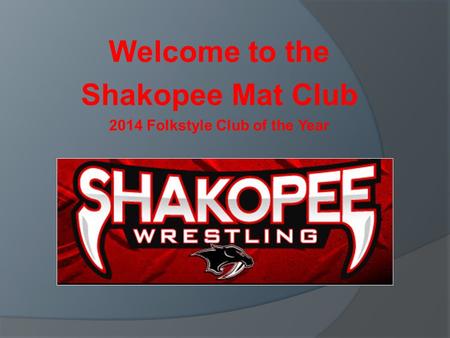 Welcome to the Shakopee Mat Club 2014 Folkstyle Club of the Year.