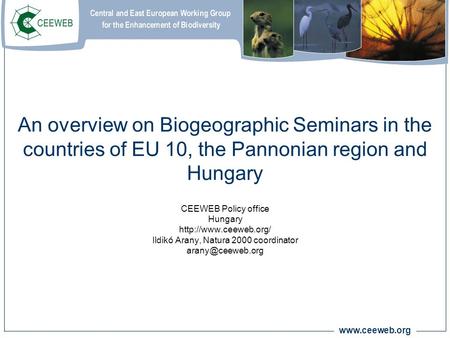 An overview on Biogeographic Seminars in the countries of EU 10, the Pannonian region and Hungary CEEWEB Policy office Hungary