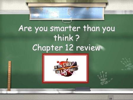 Are you smarter than you think ? Chapter 12 review.