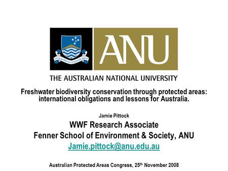 Freshwater biodiversity conservation through protected areas: international obligations and lessons for Australia. Jamie Pittock WWF Research Associate.