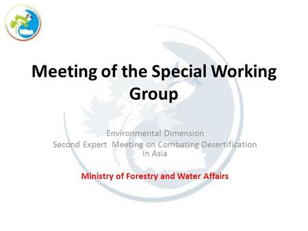 Meeting of the Special Working Group Environmental Dimension Second Expert Meeting on Combating Desertification in Asia Ministry of Forestry and Water.