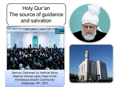 Holy Qur’an The source of guidance and salvation Sermon Delivered by Hadhrat Mirza Masroor Ahmad (aba) Head of the Ahmadiyya Muslim Community December.