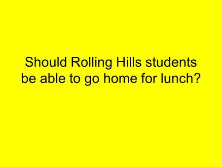 Should Rolling Hills students be able to go home for lunch?