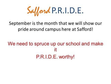 Safford P.R.I.D.E. September is the month that we will show our pride around campus here at Safford! We need to spruce up our school and make it P.R.I.D.E.