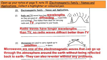 Open up your notes at page 9, note 15,Electromagnetic family – Names and Applications. Collect a highlighter or coloured pen. wavelengths diffracting TV.