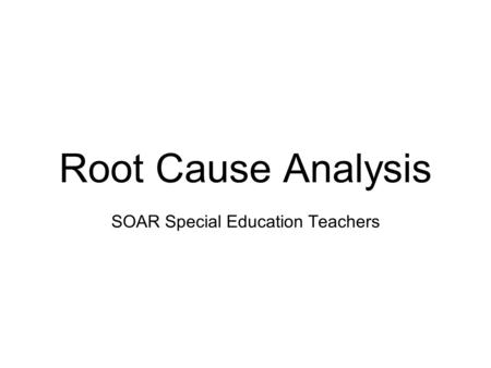 Root Cause Analysis SOAR Special Education Teachers.