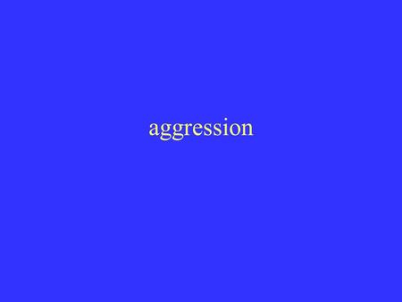 Aggression.