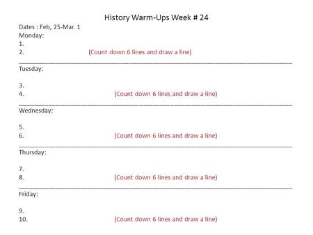 History Warm-Ups Week # 24 Dates : Feb, 25-Mar. 1 Monday: 1. 2. (Count down 6 lines and draw a line) _______________________________________________________________________________.