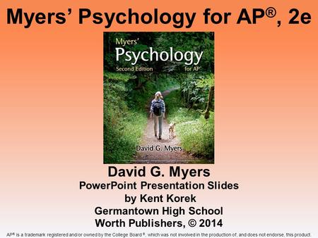 David G. Myers PowerPoint Presentation Slides by Kent Korek Germantown High School Worth Publishers, © 2014 Myers’ Psychology for AP ®, 2e AP ® is a trademark.