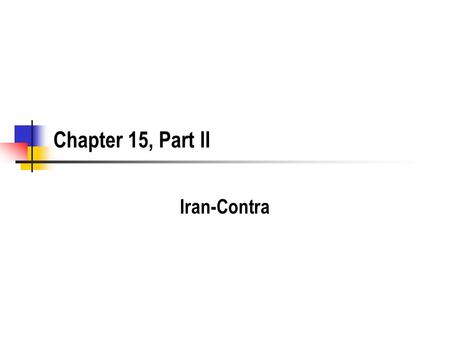 Chapter 15, Part II Iran-Contra. What are the Underlying Events? Iran and Israel Iran and Iraq Lebanon Nicaragua.