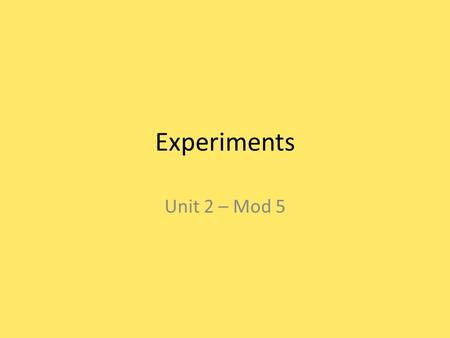 Experiments Unit 2 – Mod 5. Experiment Carefully controlled method of investigation used to establish a cause-and-effect relationship Experimenter purposely.