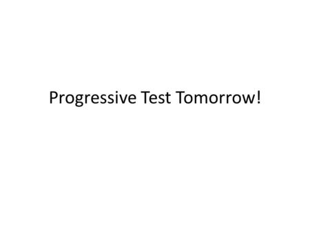 Progressive Test Tomorrow!