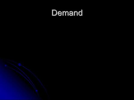 Demand. What is Demand Demand- the desire, ability and willingness to buy a product Demand- the desire, ability and willingness to buy a product.