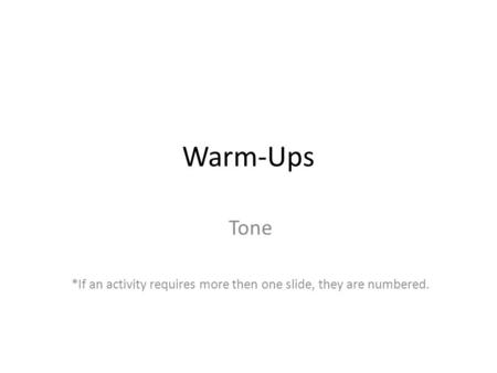 Warm-Ups Tone *If an activity requires more then one slide, they are numbered.