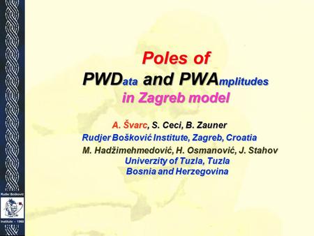 Poles of PWD ata and PWA mplitudes in Zagreb model A. Švarc, S. Ceci, B. Zauner Rudjer Bošković Institute, Zagreb, Croatia M. Hadžimehmedović, H. Osmanović,