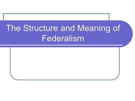 The Structure and Meaning of Federalism. The “F Word” Defined (and some others, too) SOVEREIGNTY: supreme or ultimate political authority; sovereign governments.